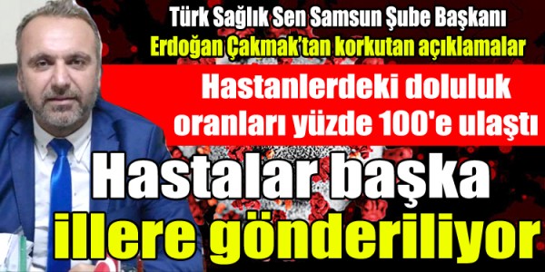 Erdoğan Çakmak hastalar başka illere gönderiliyor hastanelerin doluluk oranı yüzde 100'e ulaştı